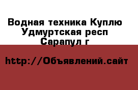 Водная техника Куплю. Удмуртская респ.,Сарапул г.